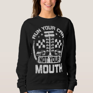 Sweatshirt Exécutez Votre Voiture Pas Votre Bouche Drag Racer