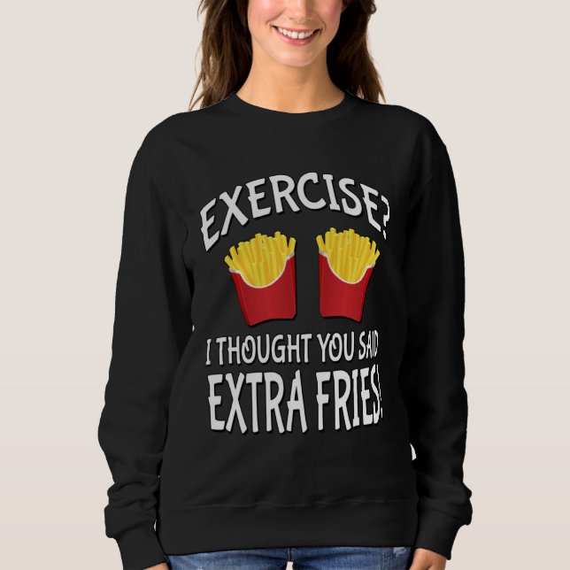 Sweatshirt Exercise I Thought You Said Extra Fries (Devant)