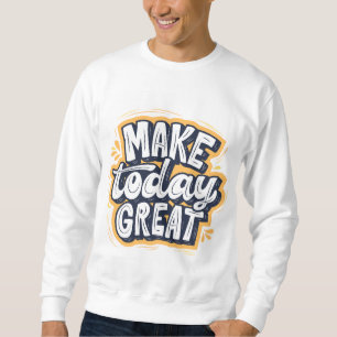 Sweatshirt Faites que Aujourd'hui soit Génial