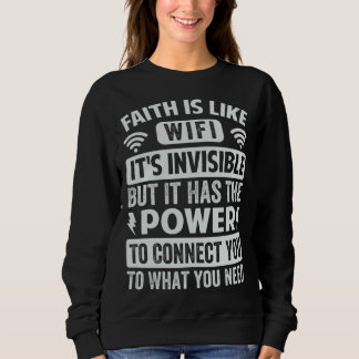 Sweatshirt Faith Is Like Wi Fi Invisible It Has The Power To
