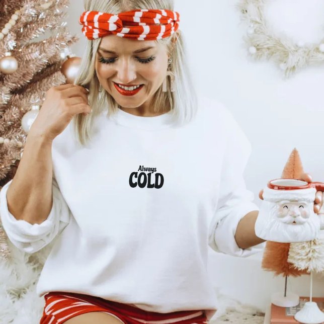 Sweatshirt Fall, Autumn, Winter Christmas Always Cold Quote (Créateur téléchargé)