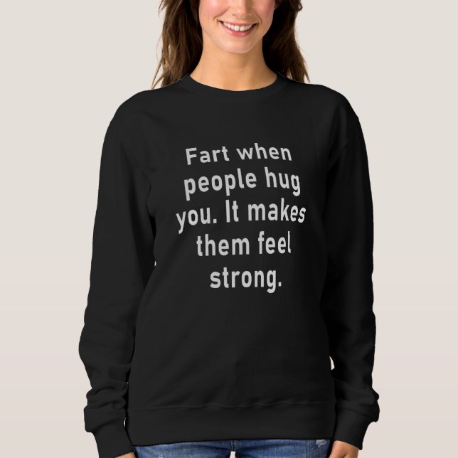 Sweatshirt Fart When People Hug You It Makes Them Feel Strong (Devant)