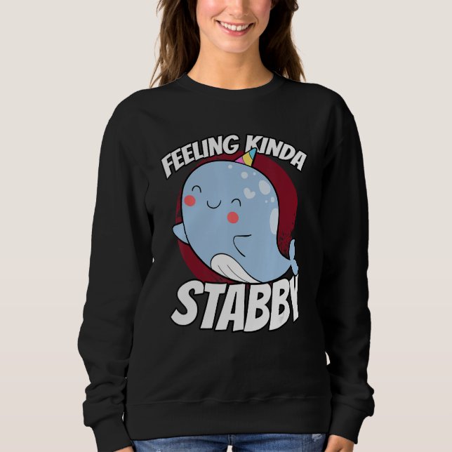 Sweatshirt Feeling Kinda Stabby Sea Unicorn Narwhal (Devant)