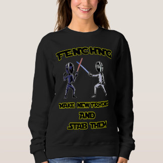 Sweatshirt Fencer  Fencing Make New Friends And Stab Them