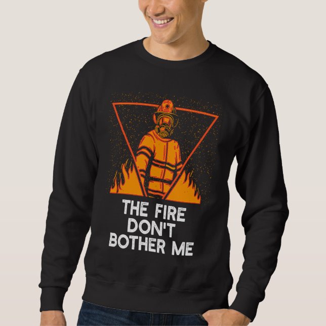 Sweatshirt Fire Dont Bother Me  Firefighter Humor Fireman Say (Devant)