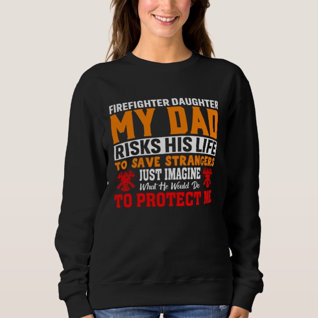 Sweatshirt Firefighter s Daughter My Dad Risks His Life For S (Devant)