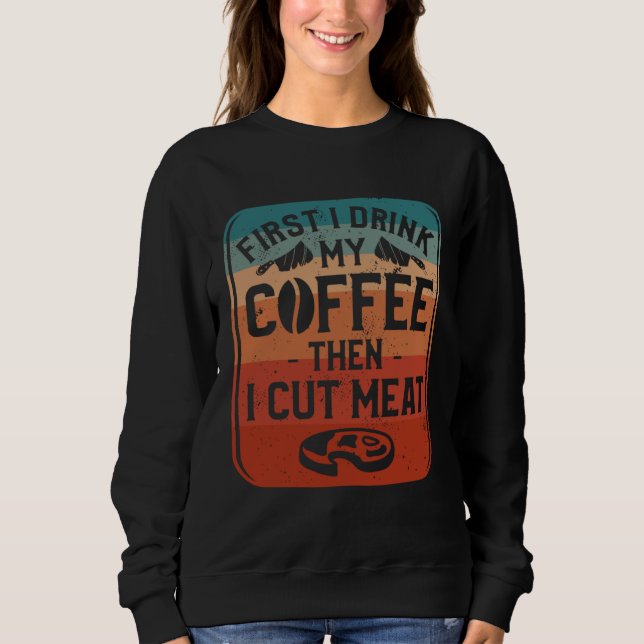 Sweatshirt First I Drink Coffee Then I Cut Meat Butcher Butch (Devant)