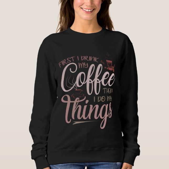 Sweatshirt First I Drink My Coffee (Devant)