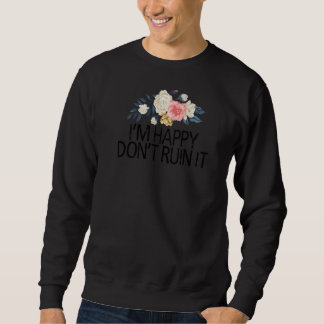 Sweatshirt Floral Flowers Sarcastique Je suis heureux de ne p