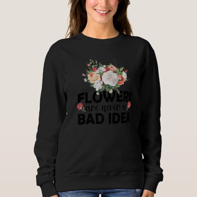 Sweatshirt Flowers Are Never A Bad Idea Gardening Botanical G (Devant)