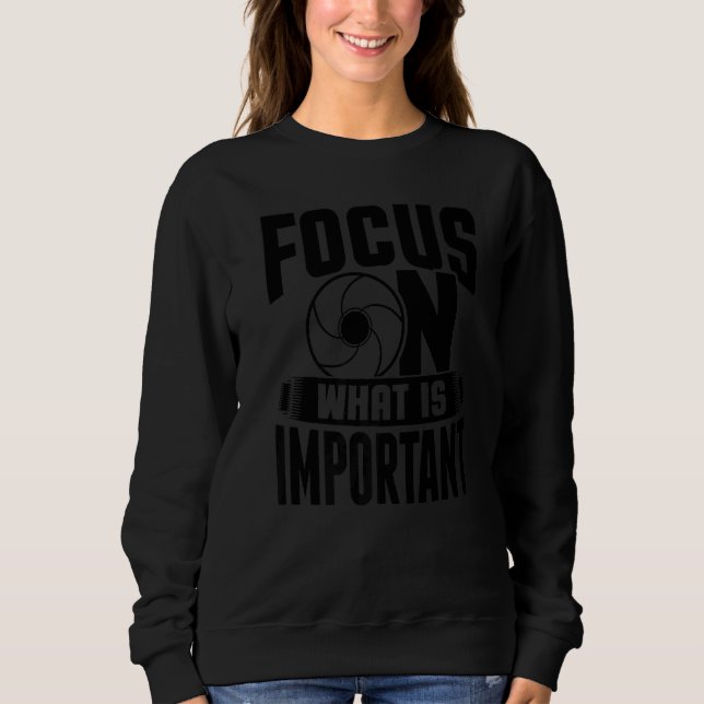 Sweatshirt Focus On What Is Important Photographer Camera  2 (Devant)
