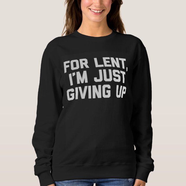 Sweatshirt For Lent, I'm Just Giving Up Funny Christian Cool  (Devant)