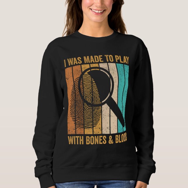 Sweatshirt Forensic Scientist I Was Made To Play With Bones & (Devant)