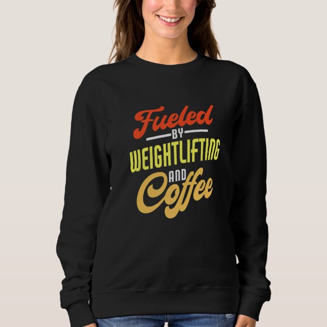 Sweatshirt Fueled By Weightlifting And Coffee Weightlifter (Devant)