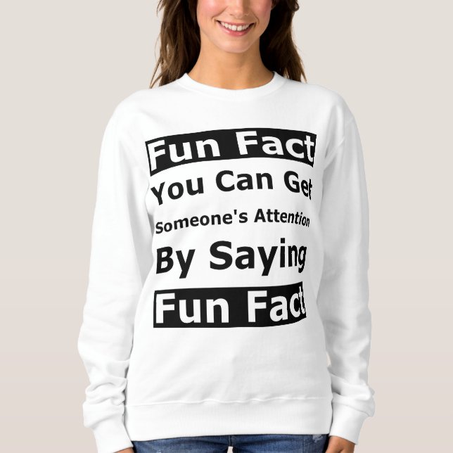 Sweatshirt Fun Fact Vous Pouvez Attirer L'Attention De Quelqu (Devant)