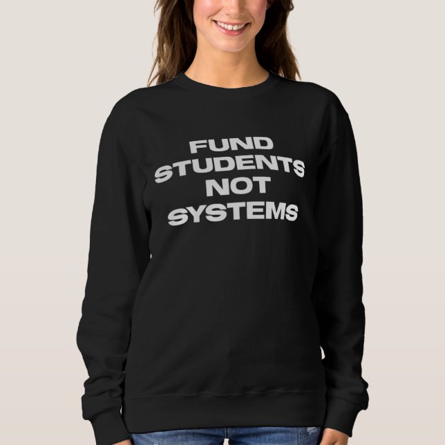 Sweatshirt Fund Students Not Systems Universal School Choice (Devant)