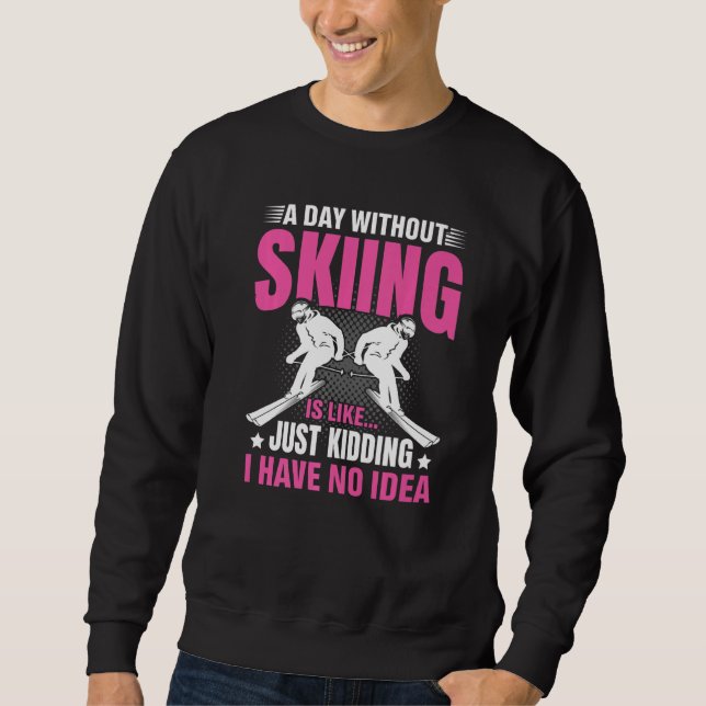 Sweatshirt Funny A Day Without Skiing Is Like Just Kidding Me (Devant)