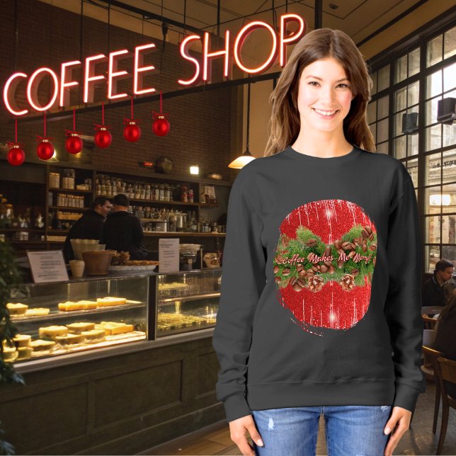Sweatshirt Funny Black "Coffee Makes Me Merry" Coffee Lover's (Funny black "Coffee Makes Me Merry" quote festive sweatshirt with coffee bean and pinecone garland)