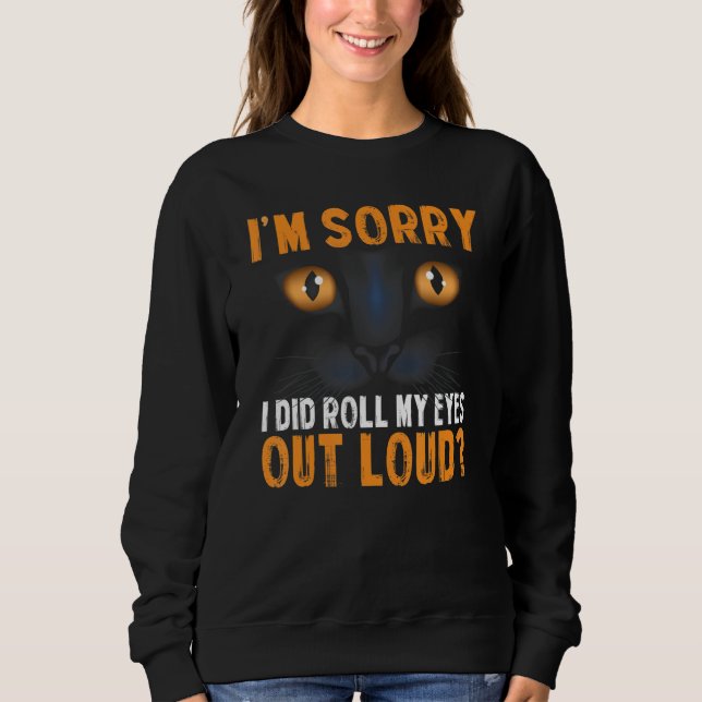 Sweatshirt Funny Cat I'm Sorry Did I Roll My Eyes Out Loud Bl (Devant)