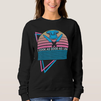 Sweatshirt Funny Chef Cooking Retro I Cook As Good As I Look