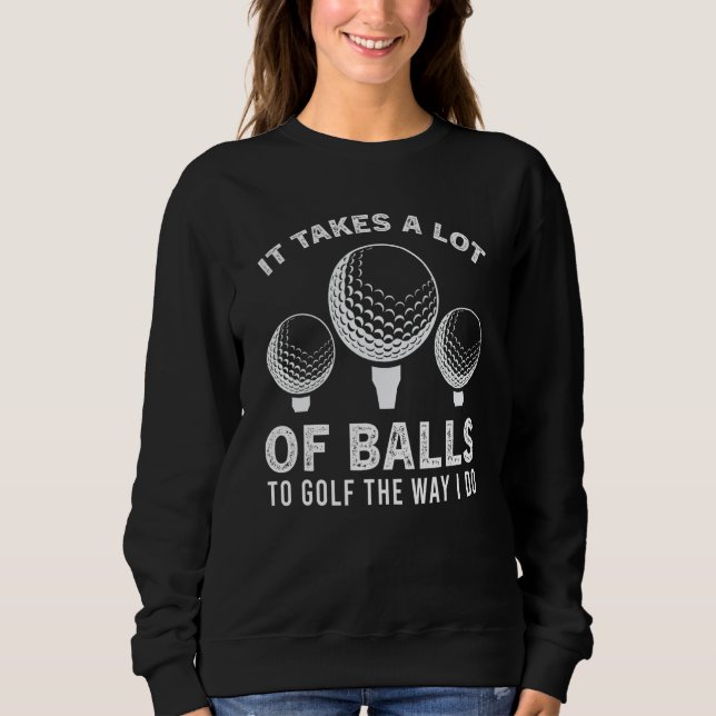 Sweatshirt Funny Golf Ball It Takes a Lot of Balls to Golf Go (Devant)