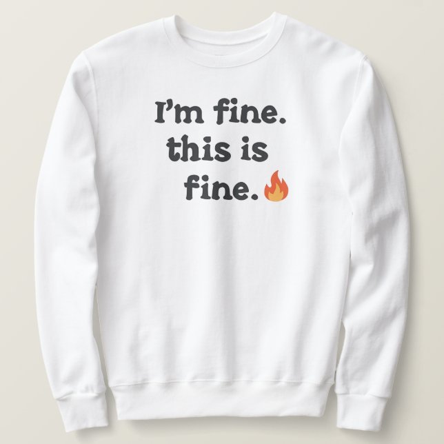 Sweatshirt Funny "I'm Fine This is Fine" Quote (Design devant)