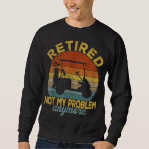 Sweatshirt Funny Retraité Pas Mon Problème Plus De Golf Retra