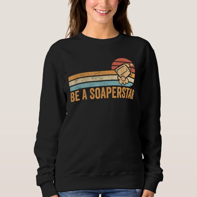 Sweatshirt Funny Soap Making Soap Maker Be A Soaperstar (Devant)