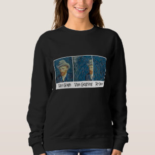 Sweatshirt Funny Van Gogh Van Goghing Van Gone Mème