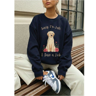 Sweatshirt Funny Yellow Lab Sorry I'm Late I Saw a Lab