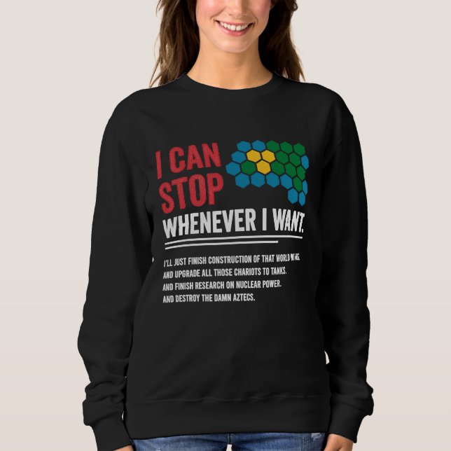 Sweatshirt Gamer Civilization Game I Can Stop Whenever I want (Devant)