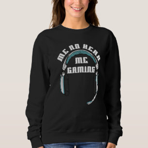 Sweatshirt Gamer Me No Hear Headset Can't Ecouter I'm Gaming