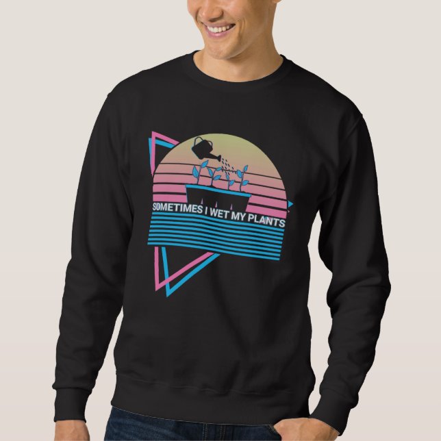 Sweatshirt Gardening Gardener Retro Sometimes I Wet My Plants (Devant)