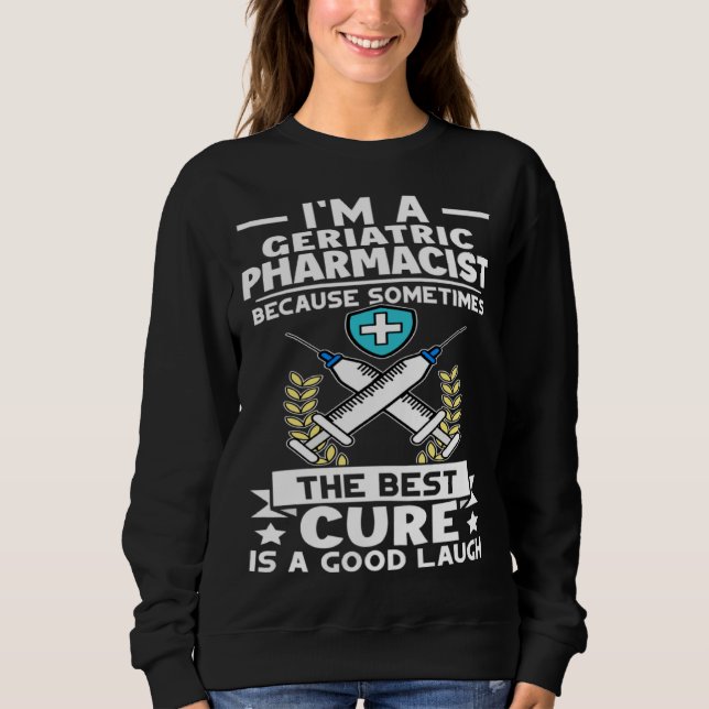 Sweatshirt Geriatric Pharmacist Best Cure Is A Good Laugh (Devant)