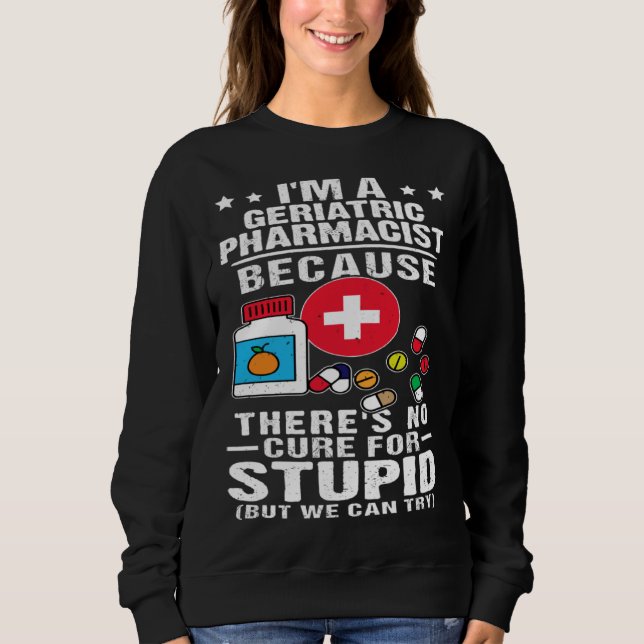 Sweatshirt Geriatric Pharmacist There s No Cure For Stupid (Devant)
