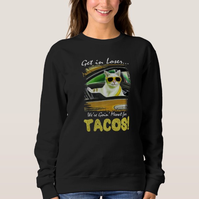 Sweatshirt Get in Loser We're Going Meowt For Tacos! Funny Ca (Devant)