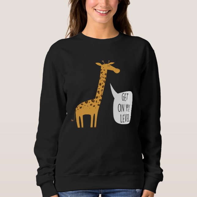 Sweatshirt Get On My Level Giraffe  Tall Zoo Animal (Devant)