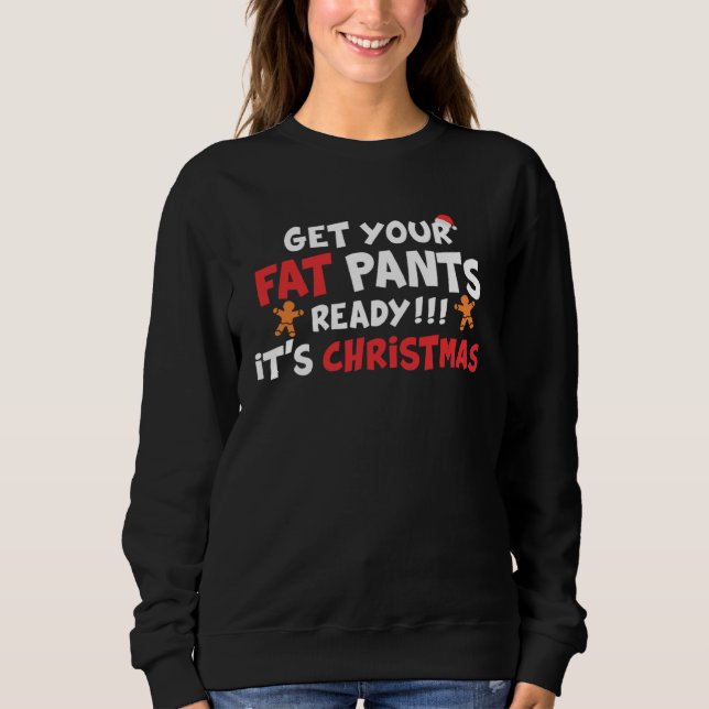 Sweatshirt Get Your Fat Pants Ready It s Christmas   Christma (Devant)