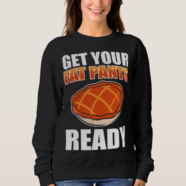 Sweatshirt Get Your Fat Pants Ready Pumpkin Pie Thanksgiving  (Devant)
