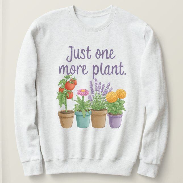 Sweatshirt Gift for Gardeners Funny Quote Just One More Plant (Design devant)
