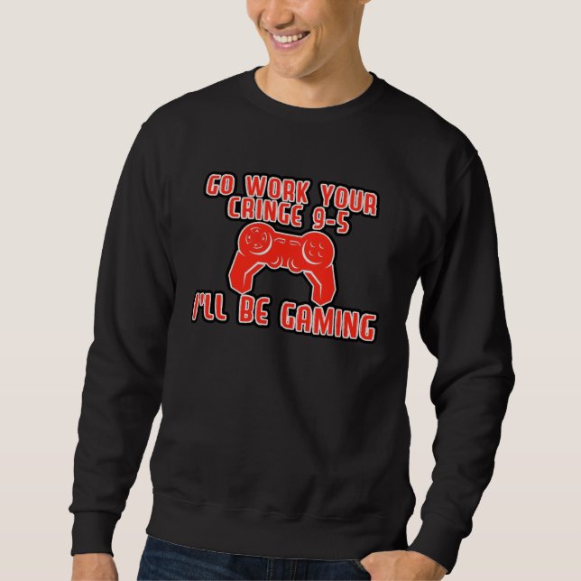 Sweatshirt Go Work Your Cringe 9 5 I ll Be Gaming (Devant)