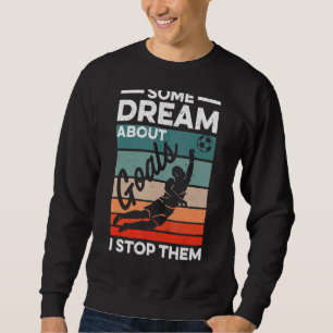 Sweatshirt Goalkeeper De Football Un Rêve Sur Les Buts Je M'A