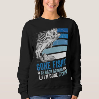 Sweatshirt Gone Fishing Be Back Around When I m Done O clock