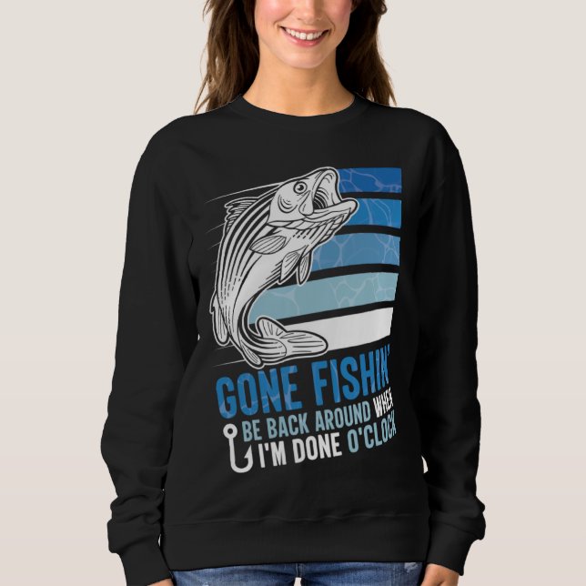 Sweatshirt Gone Fishing Be Back Around When I m Done O clock  (Devant)