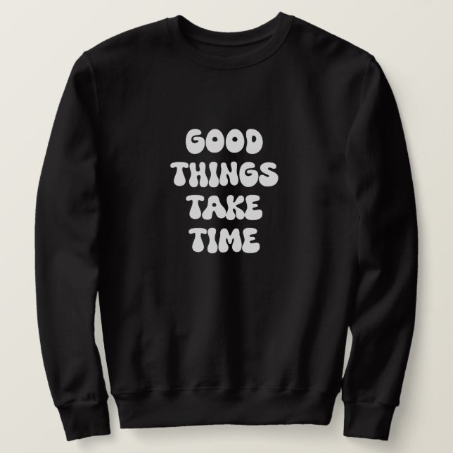 Sweatshirt Good Things Take Time (Design devant)