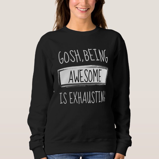 Sweatshirt Gosh Etre Génial Est Épuisant Humour Plaisanterie  (Devant)