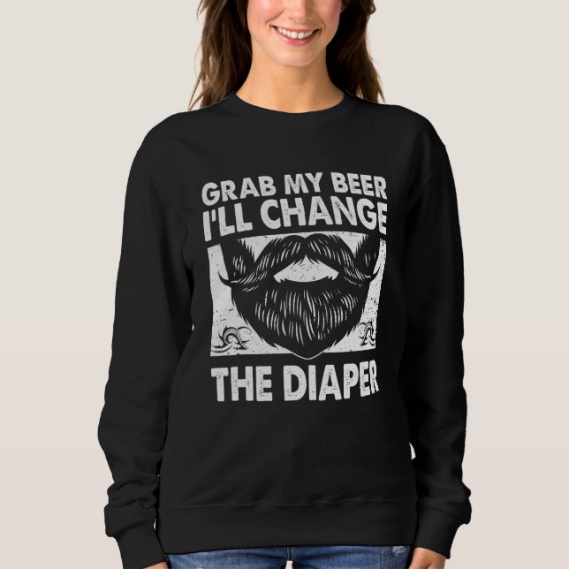 Sweatshirt Grab My Beer Will Change the Diaper  Dad Humor Dad (Devant)