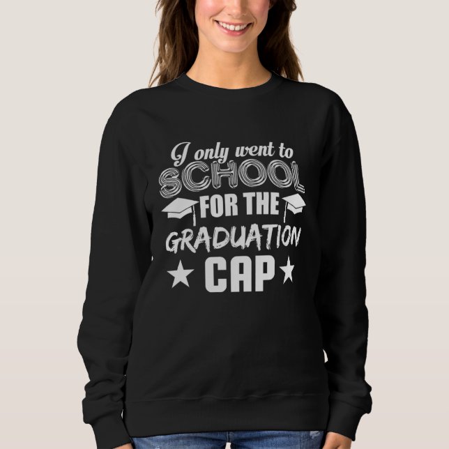 Sweatshirt Graduation    I Only Went To School For The (Devant)