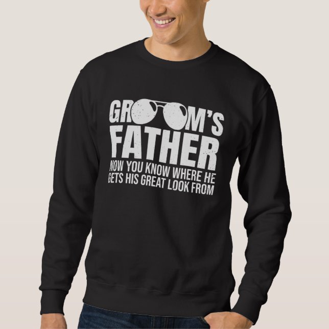 Sweatshirt Grooms Father Where He Gets His Look From Wedding  (Devant)