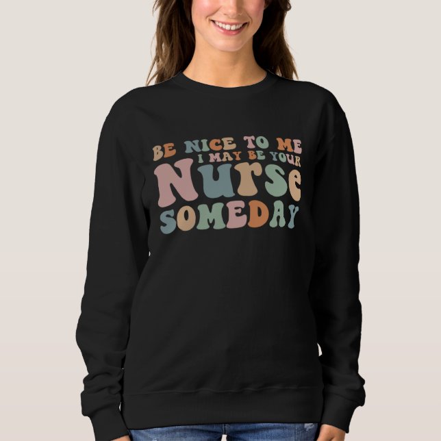 Sweatshirt Groovy Be Nice To Me I May Be Your Nurse Someday   (Devant)